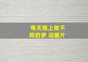 每天晚上做不同的梦 动画片